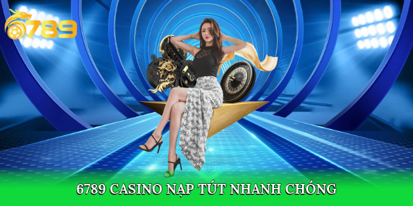 Nạp rút nhanh chóng tại 6789 casino
